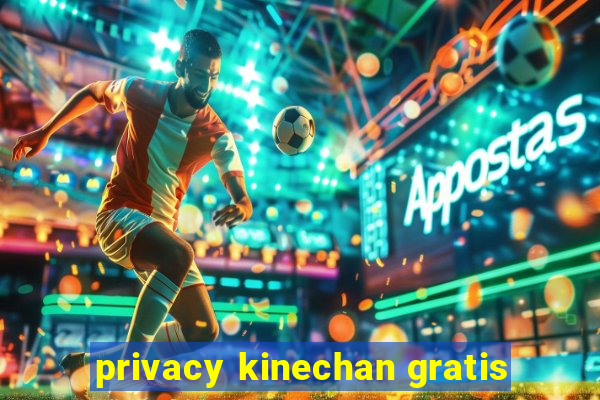 privacy kinechan gratis